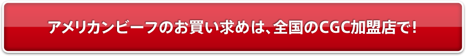 アメリカンビーフのお買い求めは、全国のCGC加盟店で！